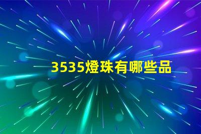 3535燈珠有哪些品牌 3535燈珠和2835燈珠區別